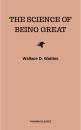 Скачать The Science of Being Great - Wallace D. Wattles