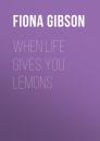 Скачать When Life Gives You Lemons - Fiona Gibson