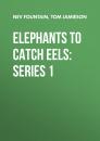 Скачать Elephants To Catch Eels: Series 1 - Nev Fountain