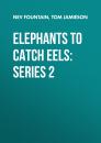 Скачать Elephants To Catch Eels: Series 2 - Nev Fountain
