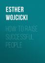 Скачать How to Raise Successful People - Esther Wojcicki
