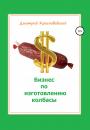 Скачать Бизнес по изготовлению колбасы - Дмитрий Сергеевич Красноводский