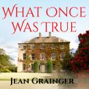 Скачать What Once Was True (Unabridged) - Jean Grainger