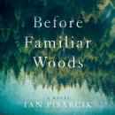 Скачать Before Familiar Woods (Unabridged) - Ian Pisarcik