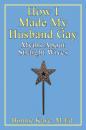 Скачать How I Made My Husband Gay: Myths About Straight Wives - Bonnie Kaye