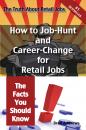 Скачать The Truth About Retail Jobs - How to Job-Hunt and Career-Change for Retail Jobs - The Facts You Should Know - Brad Andrews