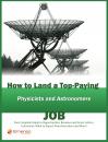 Скачать How to Land a Top-Paying Physicists and Astronomers Job: Your Complete Guide to Opportunities, Resumes and Cover Letters, Interviews, Salaries, Promotions, What to Expect From Recruiters and More! - Brad Andrews