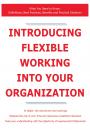 Скачать Introducing Flexible Working into Your Organization - What You Need to Know: Definitions, Best Practices, Benefits and Practical Solutions - James Smith
