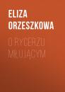 Скачать O rycerzu miłującym - Eliza Orzeszkowa