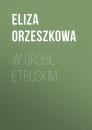 Скачать W grobie etruskim - Eliza Orzeszkowa