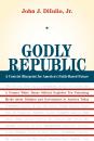 Скачать Godly Republic - John J. DiIulio
