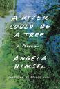 Скачать A River Could Be a Tree - Angela Himsel