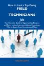 Скачать How to Land a Top-Paying Field technicians  Job: Your Complete Guide to Opportunities, Resumes and Cover Letters, Interviews, Salaries, Promotions, What to Expect From Recruiters and More - Lewis Walter