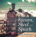 Скачать Steam, Steel and Spark: The People and Power Behind the Industrial Revolution - Baby Professor