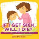 Скачать If I Get Sick, Will I Die? | A Children's Disease Book (Learning about Diseases) - Baby Professor