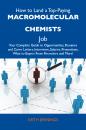Скачать How to Land a Top-Paying Macromolecular chemists Job: Your Complete Guide to Opportunities, Resumes and Cover Letters, Interviews, Salaries, Promotions, What to Expect From Recruiters and More - Jennings Keith