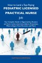 Скачать How to Land a Top-Paying Pediatric Licensed Practical Nurse Job: Your Complete Guide to Opportunities, Resumes and Cover Letters, Interviews, Salaries, Promotions, What to Expect From Recruiters and More - Christian Nathan