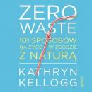 Скачать Zero waste. 101 sposobów na życie w zgodzie z naturą - Kathryn Kellogg