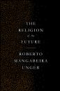 Скачать The Religion of the Future - Roberto Mangabeira Unger