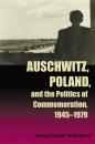 Скачать Auschwitz, Poland, and the Politics of Commemoration, 1945–1979 - Jonathan Huener