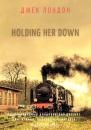 Скачать Holding Her Down. Адаптированный американский рассказ для чтения, перевода, пересказа и аудирования - Джек Лондон