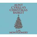 Скачать Aunt Cyrilla's Christmas Basket (Unabridged) - L. M. Montgomery