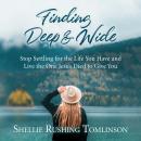 Скачать Finding Deep and Wide - Stop Settling for the Life You Have and Live the One Jesus Died to Give You (Unabridged) - Shellie Rushing Tomlinson