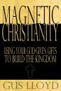 Скачать Magnetic Christianity: Using Your God-Given Gifts to Build the Kingdom - Gus J.D. Lloyd