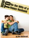 Скачать How to Be the Wife of a Happy Husband - Ron Boone's Hutchcraft