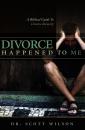 Скачать Divorce Happened to Me: A Biblical Guide to Divorce Recovery - Dr. Scott Wilson