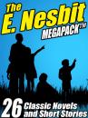 Скачать The E. Nesbit MEGAPACK ®: 26 Classic Novels and Stories - E.  Nesbit