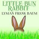 Скачать Little Bun Rabbit - Лаймен Фрэнк Баум