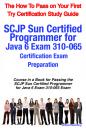 Скачать SCJP Sun Certified Programmer for Java 6 Exam 310-065 Certification Exam Preparation Course in a Book for Passing the SCJP Sun Certified Programmer for Java 6 Exam 310-065 Exam - The How To Pass on Your First Try Certification Study Guide - William Manning