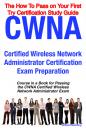 Скачать CWNA Certified Wireless Network Administrator Certification Exam Preparation Course in a Book for Passing the CWNA Certified Wireless Network Administrator Exam - The How To Pass on Your First Try Certification Study Guide - William Manning