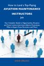 Скачать How to Land a Top-Paying Aviation maintenance instructors Job: Your Complete Guide to Opportunities, Resumes and Cover Letters, Interviews, Salaries, Promotions, What to Expect From Recruiters and More - Leblanc Anne