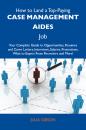Скачать How to Land a Top-Paying Case management aides Job: Your Complete Guide to Opportunities, Resumes and Cover Letters, Interviews, Salaries, Promotions, What to Expect From Recruiters and More - Gibson Julia
