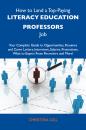 Скачать How to Land a Top-Paying Literacy education professors Job: Your Complete Guide to Opportunities, Resumes and Cover Letters, Interviews, Salaries, Promotions, What to Expect From Recruiters and More - Gill Christina