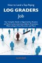 Скачать How to Land a Top-Paying Log graders Job: Your Complete Guide to Opportunities, Resumes and Cover Letters, Interviews, Salaries, Promotions, What to Expect From Recruiters and More - Bass Alan