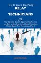 Скачать How to Land a Top-Paying Relay technicians Job: Your Complete Guide to Opportunities, Resumes and Cover Letters, Interviews, Salaries, Promotions, What to Expect From Recruiters and More - Michael Jane