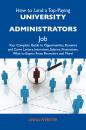Скачать How to Land a Top-Paying University administrators Job: Your Complete Guide to Opportunities, Resumes and Cover Letters, Interviews, Salaries, Promotions, What to Expect From Recruiters and More - Webster Anna