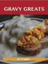 Скачать Gravy Greats: Delicious Gravy Recipes, The Top 100 Gravy Recipes - Jo Franks