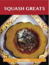 Скачать Squash Greats: Delicious Squash Recipes, The Top 100 Squash Recipes - Franks Jo