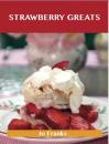 Скачать Strawberry Greats: Delicious Strawberry Recipes, The Top 100 Strawberry Recipes - Franks Jo