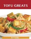 Скачать Tofu Greats: Delicious Tofu Recipes, The Top 63 Tofu Recipes - Franks Jo