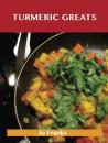 Скачать Turmeric Greats: Delicious Turmeric Recipes, The Top 100 Turmeric Recipes - Franks Jo