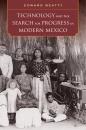 Скачать Technology and the Search for Progress in Modern Mexico - Edward Beatty