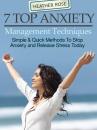 Скачать 7 Top Anxiety Management Techniques : How You Can Stop Anxiety And Release Stress Today - Heather Rose