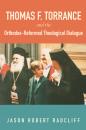 Скачать Thomas F. Torrance and the Orthodox-Reformed Theological Dialogue - Jason Robert Radcliff