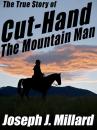 Скачать The True Story of Cut-Hand the Mountain Man - Joseph J. Millard