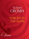 Скачать Forced to the Altar - Susan Crosby